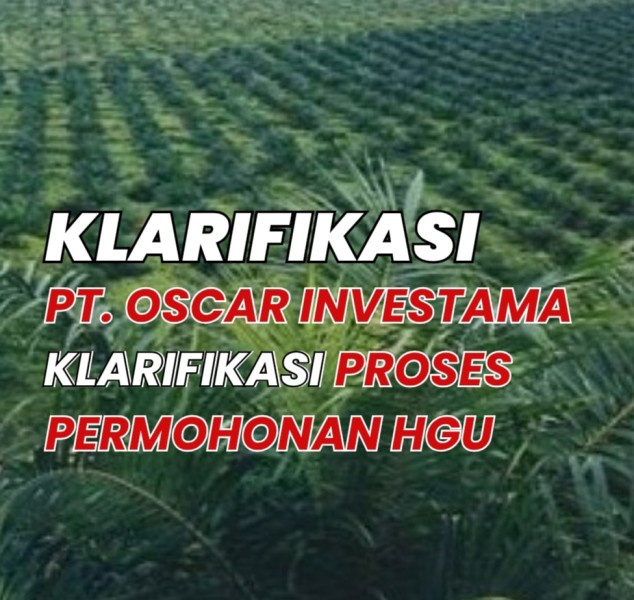 PT. Oscar Investama Klarifikasi Soal Pemberitaan Peninjauan Ulang Permohonan HGU